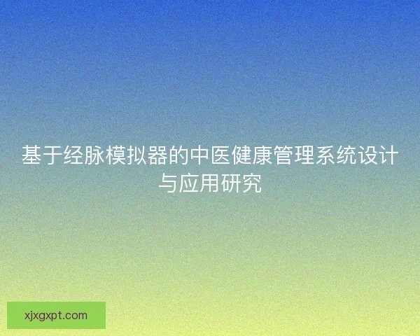 基于经脉模拟器的中医健康管理系统设计与应用研究